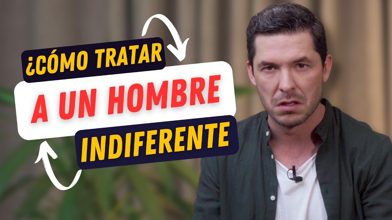 como actuar ante la indiferencia de un hombre