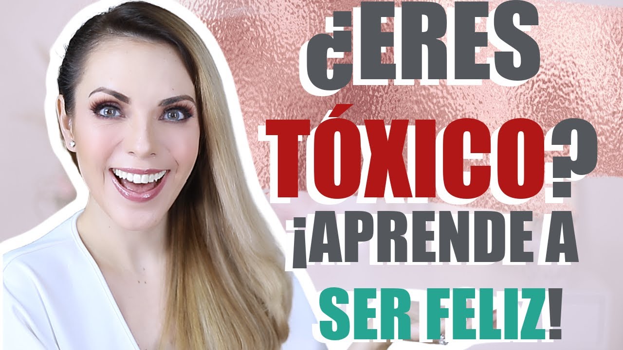 como dejar de ser toxica y ser feliz