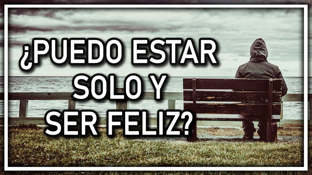 como se puede ser feliz estando solo
