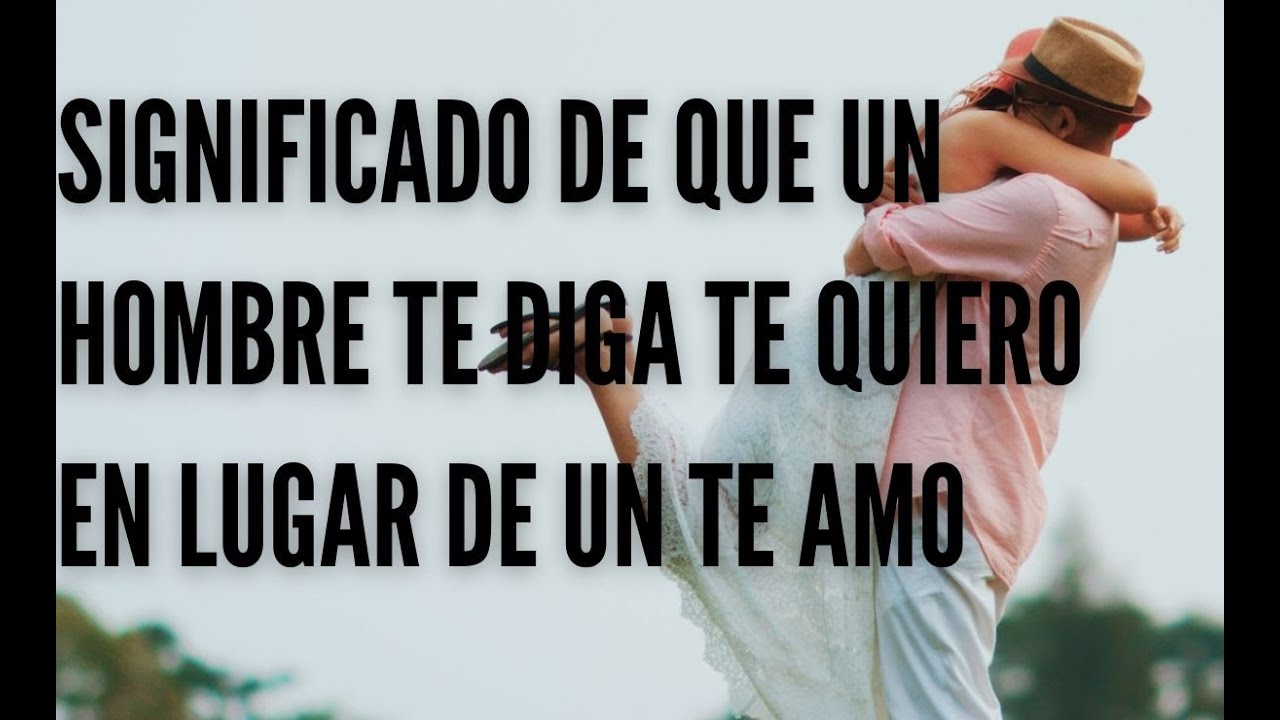 cuando un hombre te dice te quiero mucho