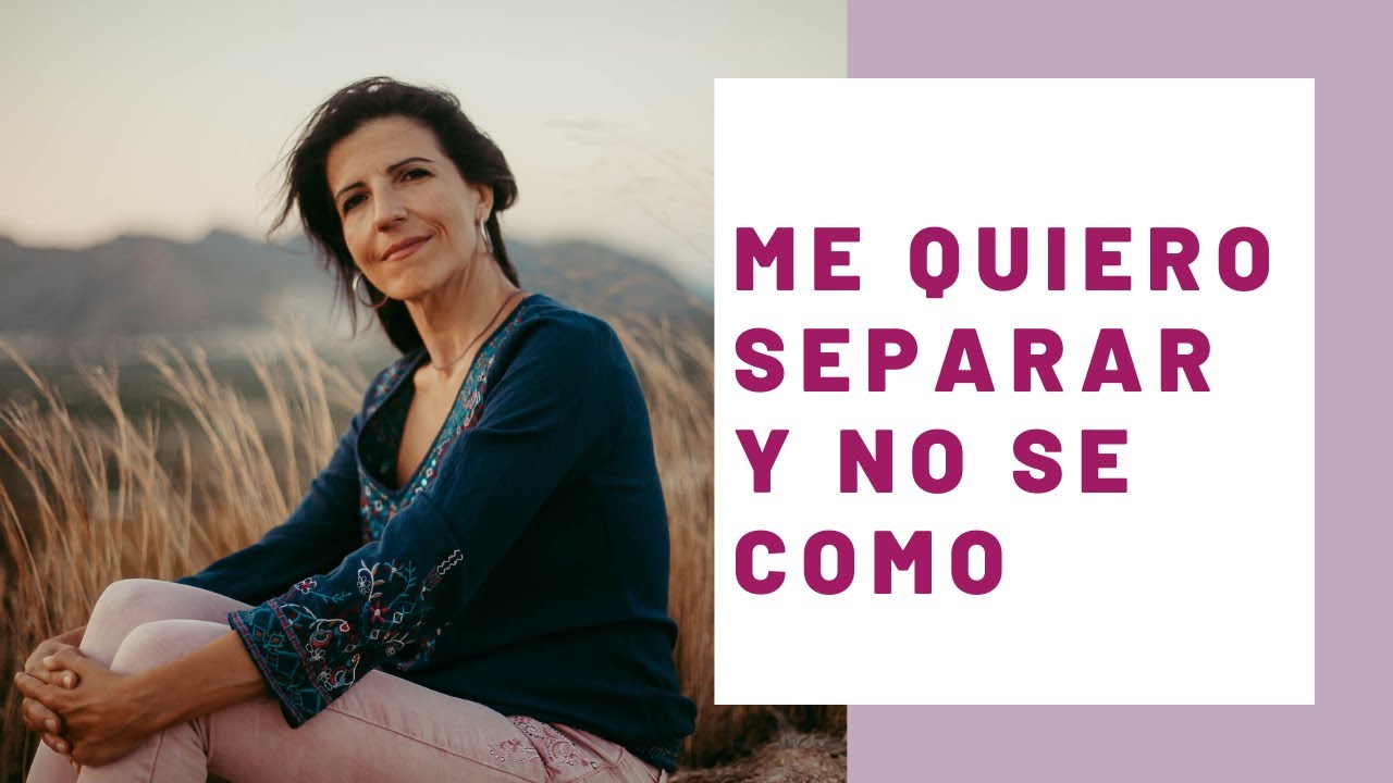 me quiero separar y no se por donde empezar
