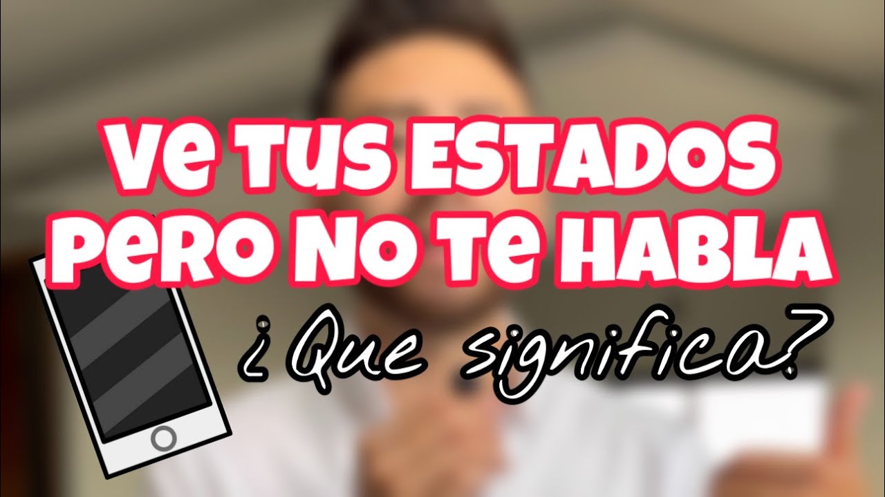 no me habla pero ve mis estados