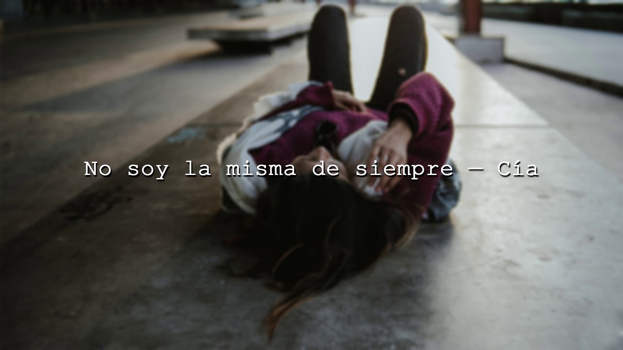 no soy la misma de siempre cia