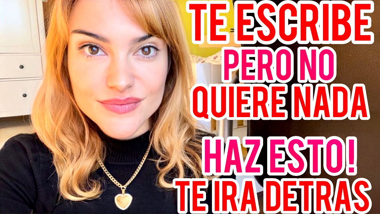 porque me escribe si no quiere nada