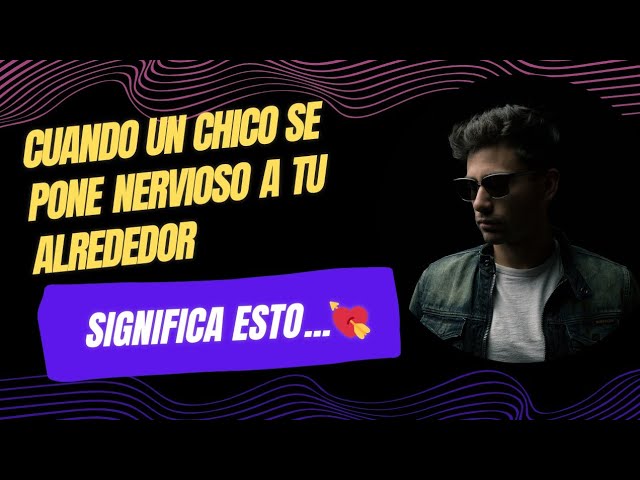 porque me pone nerviosa un hombre